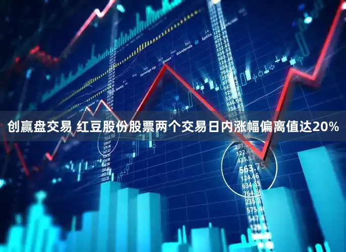 创赢盘交易 红豆股份股票两个交易日内涨幅偏离值达20%